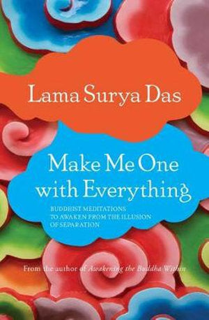 Make Me One with Everything - Buddhist Meditations to Awaken from the Illusion of Separation