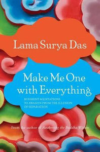 Make Me One with Everything - Buddhist Meditations to Awaken from the Illusion of Separation