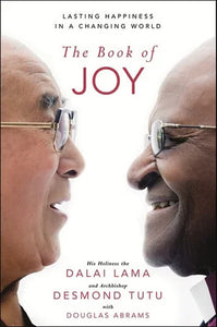 The Book of Joy - Lasting Happiness in a Changing World - His Holiness the Dalai Lama & Archbishop Desmond Tutu with Douglas Abrams