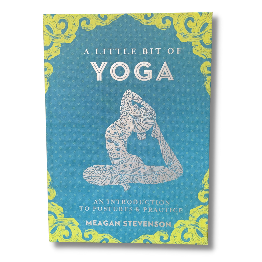 A Little Bit of Yoga ~ An Introduction to Postures & Practice